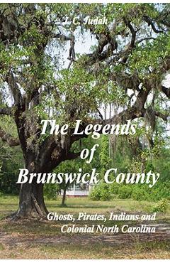 Coperta cărții 'The Legends of Brunswick County - Ghosts, Pirates, Indians and Colonial North Carolina - J. C. Judah'