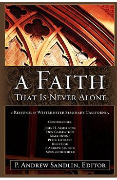 Poza produsului A Faith That Is Never Alone: A Response to Westminster Seminary in California - P. Andrew Sandlin