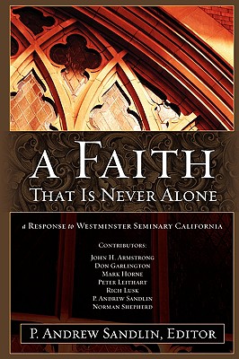 A Faith That Is Never Alone: A Response to Westminster Seminary in California - P. Andrew Sandlin