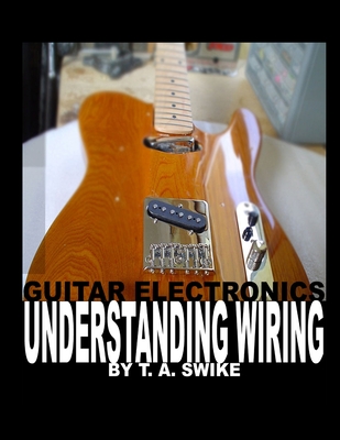 Guitar Electronics Understanding Wiring - Tim Swike