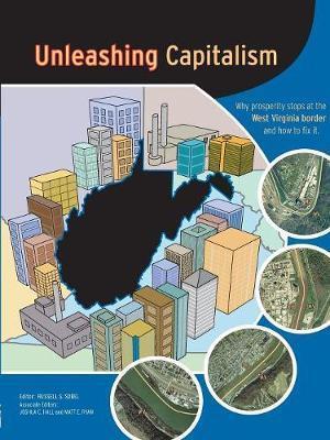 Unleashing Capitalism: Why Prosperity Stops at the West Virginia Border and How to Fix It - Russell S. Sobel