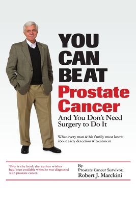 You Can Beat Prostate Cancer - Robert J. Marckini