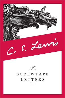 The Screwtape Letters: With Screwtape Proposes a Toast - C. S. Lewis