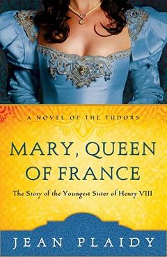 Poza produsului Mary, Queen of France: The Story of the Youngest Sister of Henry VIII - Jean Plaidy