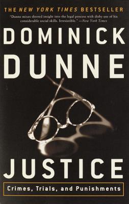 Justice: Crimes, Trials, and Punishments - Dominick Dunne