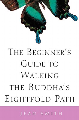 The Beginner's Guide to Walking the Buddha's Eightfold Path - Jean Smith