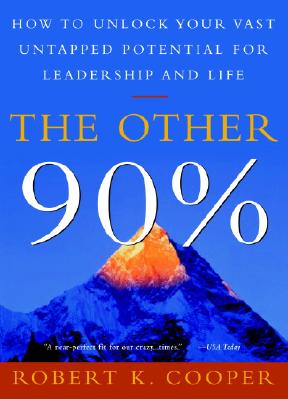 The Other 90%: How to Unlock Your Vast Untapped Potential for Leadership and Life - Robert K. Cooper