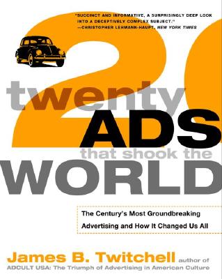 Twenty Ads That Shook the World: The Century's Most Groundbreaking Advertising and How It Changed Us All - James Twitchell