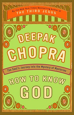How to Know God: The Soul's Journey Into the Mystery of Mysteries - Deepak Chopra