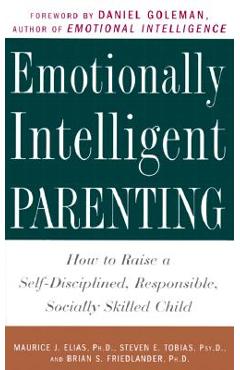 Coperta cărții 'Emotionally Intelligent Parenting: How to Raise a Self-Disciplined, Responsible, Socially Skilled Child - Maurice J.'