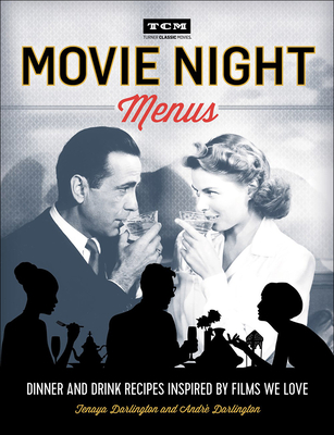 Movie Night Menus: Dinner and Drink Recipes Inspired by Films We Love - Tenaya Darlington