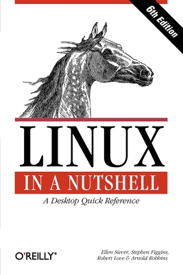 Linux in a Nutshell: A Desktop Quick Reference - Ellen Siever