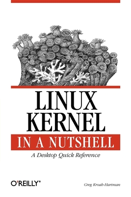 Linux Kernel in a Nutshell: A Desktop Quick Reference - Greg Kroah-hartman