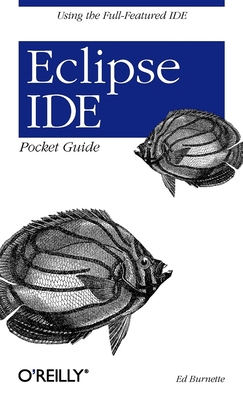 Eclipse Ide Pocket Guide: Using the Full-Featured Ide - Ed Burnette
