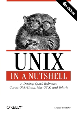 Unix in a Nutshell: A Desktop Quick Reference - Covers Gnu/Linux, Mac OS X, and Solaris - Arnold Robbins