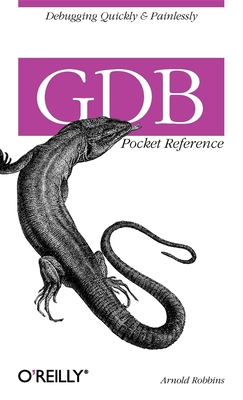 Gdb Pocket Reference: Debugging Quickly & Painlessly with Gdb - Arnold Robbins