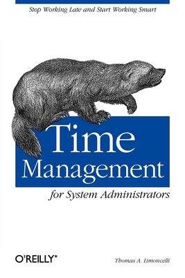 Time Management for System Administrators: Stop Working Late and Start Working Smart - Thomas A. Limoncelli