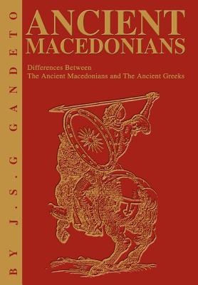 Ancient Macedonians: Differences Between The Ancient Macedonians and The Ancient Greeks - J. S. G. Gandeto