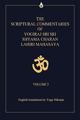 The Scriptural Commentaries of Yogiraj Sri Sri Shyama Charan Lahiri Mahasaya: Volume 2 - Yoga Niketan