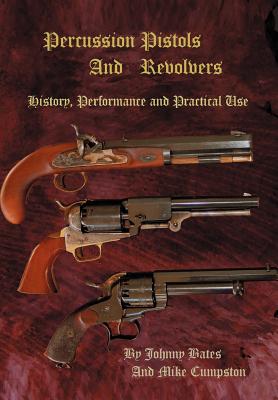 Percussion Pistols and Revolvers: History, Performance and Practical Use - Mike Cumpston
