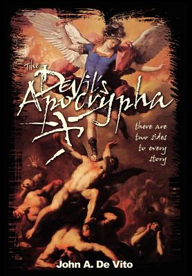 The Devil's Apocrypha: There are two sides to every story. - John A. De Vito