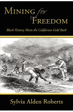 Mining for Freedom: Black History Meets the California Gold Rush - Sylvia Alden Roberts