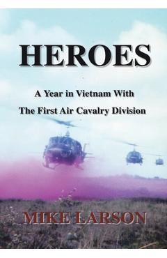 Coperta cărții 'Heroes: A Year in Vietnam with the First Air Cavalry Division - Mike Larson'