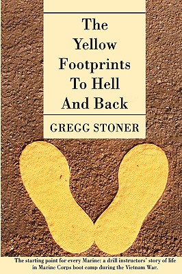 The Yellow Footprints to Hell and Back: The Starting Point for Every Marine: A Drill Instructors' Story of Life in Marine Corps Boot Camp During the V - Gregg Stoner