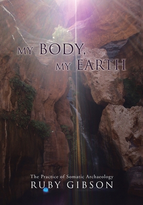 My Body, My Earth: The Practice of Somatic Archaeology - Ruby Gibson