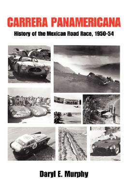 Carrera Panamericana: History of the Mexican Road Race, 1950-54 - Daryl E. Murphy