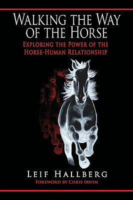 Walking the Way of the Horse: Exploring the Power of the Horse-Human Relationship - Leif Hallberg