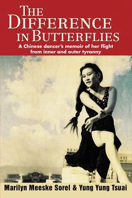 The Difference in Butterflies: A Chinese dancer's memoir of her flight from inner and outer tyranny - Yung Yung Tsuai