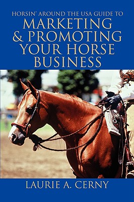 Horsin' Around The USA Guide To Marketing & Promoting Your Horse Business - Laurie A. Cerny
