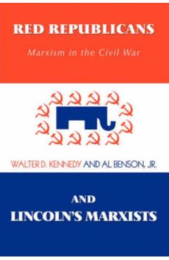 Red Republicans and Lincoln's Marxists: Marxism in the Civil War - Walter D. Kennedy
