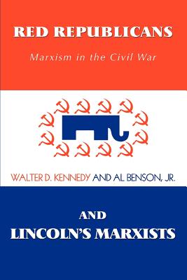 Red Republicans and Lincoln's Marxists: Marxism in the Civil War - Walter D. Kennedy