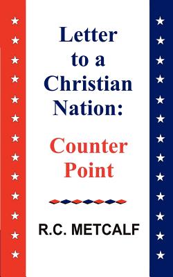 Letter to a Christian Nation: Counter Point - Rc Metcalf