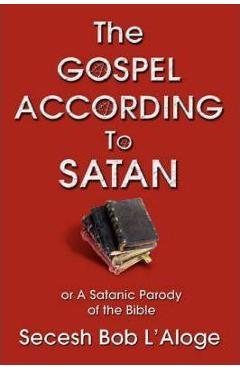 Poza produsului The Gospel According to Satan: or A Satanic Parody of the Bible - Secesh Bob L'aloge