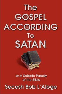 The Gospel According to Satan: or A Satanic Parody of the Bible - Secesh Bob L'aloge