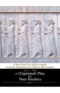 Coperta cărții 'A Gilgamesh Play for Teen Readers: A Tale of the First Myth & Legend of Ancient Mesopotamia for Middle & High Schoolers'