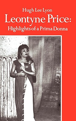 Leontyne Price: Highlights of a Prima Donna - Hugh Lee Lyon