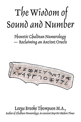 The Wisdom of Sound and Number: Phonetic Chaldean Numerology -- Reclaiming an Ancient Oracle - Leeya Brooke Thompson