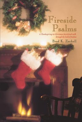 Fireside Psalms: A Thanksgiving-to-Christmas devotional walk through the book of Psalms - Brad K. Zockoll