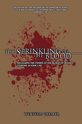 The Sprinkling of the Blood: Releasing the Power of the Blood of Jesus to Work in Your Life - Winston Farmer