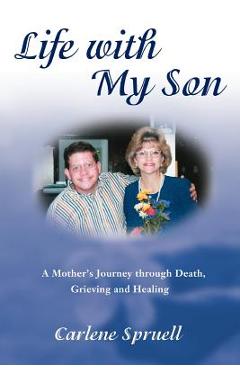 Coperta cărții 'Life with My Son: A Mother's Journey through Death, Grieving and Healing - Carlene K. Spruell'