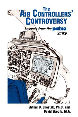 The Air Controllers' Controversy: Lessons from the PATCO Strike - Arthur Shostak