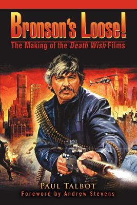 Bronson's Loose!: The Making of the Death Wish Films - Paul Talbot