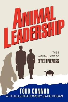 Animal Leadership: The 5 Natural Laws of Effectiveness - Todd Connor