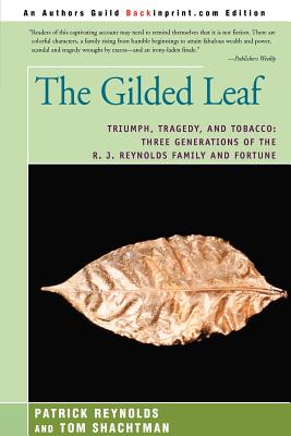 The Gilded Leaf: Triumph, Tragedy, and Tobacco: Three Generations of the R. J. Reynolds Family and Fortune - Patrick Reynolds
