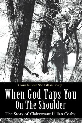When God Taps You On The Shoulder: The Story of Clairvoyant Lillian Cosby - Gloria S. Bush