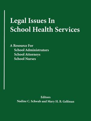 Legal Issues In School Health Services: A Resource for School Administrators, School Attorneys, School Nurses - Nadine C. Schwab